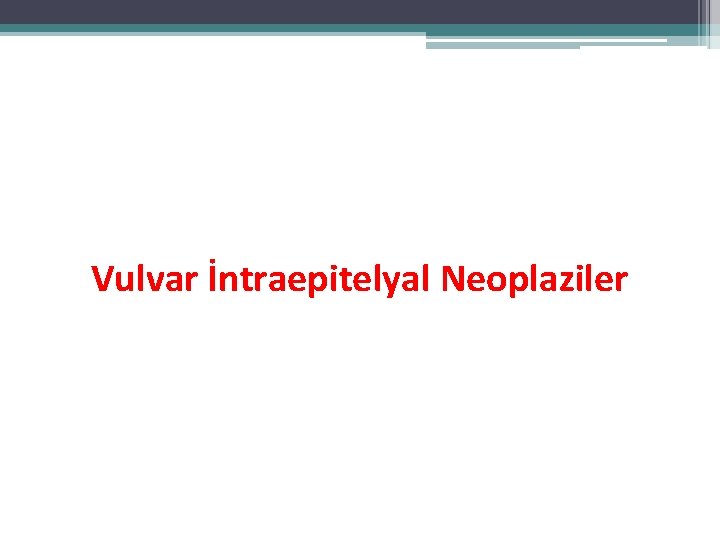 Vulvar İntraepitelyal Neoplaziler Vulvar İntraepitelyal Neoplaziler