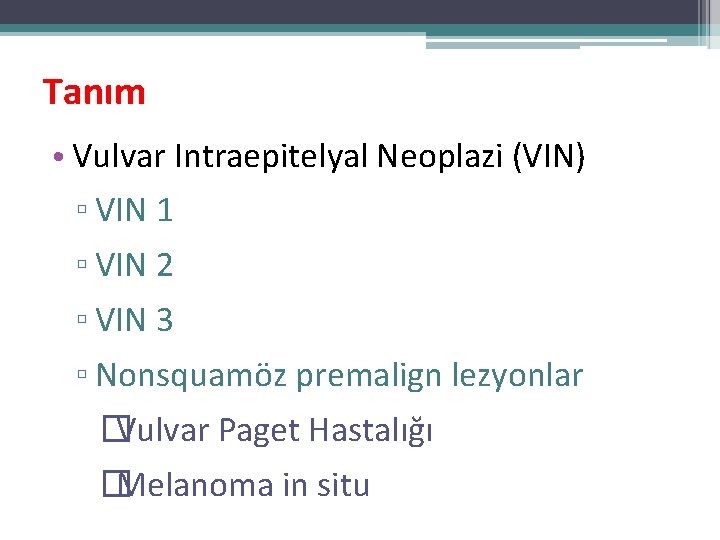Tanım • Vulvar Intraepitelyal Neoplazi (VIN) ▫ VIN 1 ▫ VIN 2 ▫ VIN Tanım • Vulvar Intraepitelyal Neoplazi (VIN) ▫ VIN 1 ▫ VIN 2 ▫ VIN