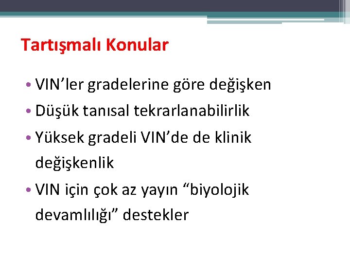 Tartışmalı Konular • VIN’ler gradelerine göre değişken • Düşük tanısal tekrarlanabilirlik • Yüksek gradeli Tartışmalı Konular • VIN’ler gradelerine göre değişken • Düşük tanısal tekrarlanabilirlik • Yüksek gradeli