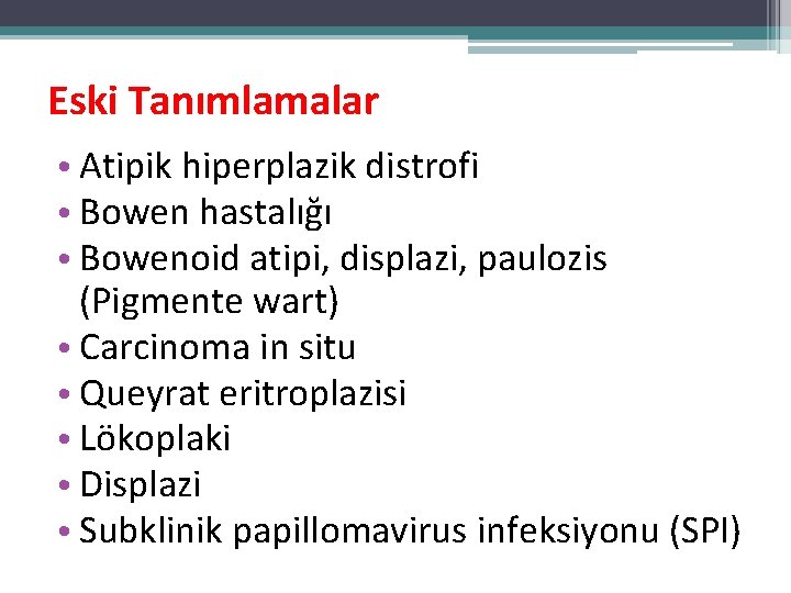 Eski Tanımlamalar • Atipik hiperplazik distrofi • Bowen hastalığı • Bowenoid atipi, displazi, paulozis Eski Tanımlamalar • Atipik hiperplazik distrofi • Bowen hastalığı • Bowenoid atipi, displazi, paulozis
