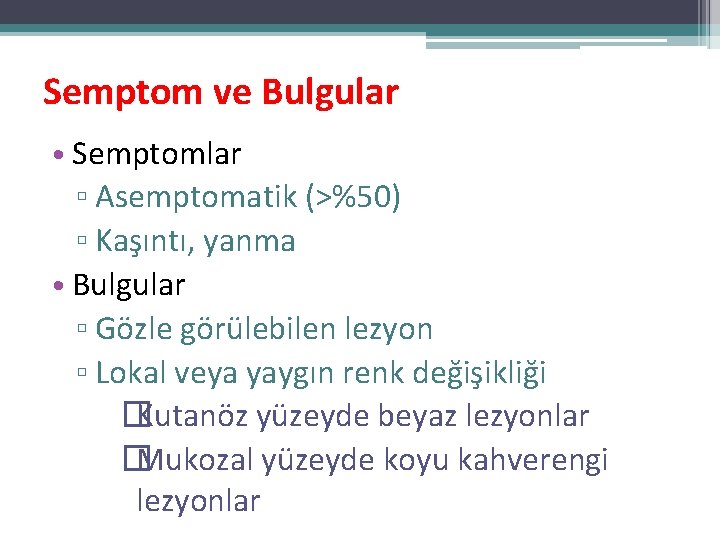 Semptom ve Bulgular • Semptomlar ▫ Asemptomatik (>%50) ▫ Kaşıntı, yanma • Bulgular ▫ Semptom ve Bulgular • Semptomlar ▫ Asemptomatik (>%50) ▫ Kaşıntı, yanma • Bulgular ▫
