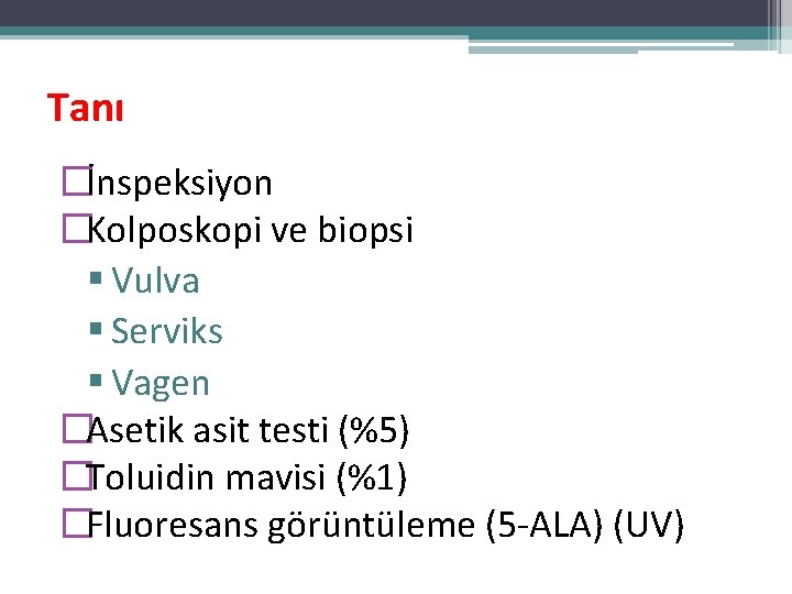 Tanı �İnspeksiyon �Kolposkopi ve biopsi Vulva Serviks Vagen �Asetik asit testi (%5) �Toluidin mavisi Tanı �İnspeksiyon �Kolposkopi ve biopsi Vulva Serviks Vagen �Asetik asit testi (%5) �Toluidin mavisi