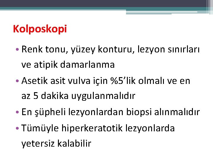 Kolposkopi • Renk tonu, yüzey konturu, lezyon sınırları ve atipik damarlanma • Asetik asit Kolposkopi • Renk tonu, yüzey konturu, lezyon sınırları ve atipik damarlanma • Asetik asit