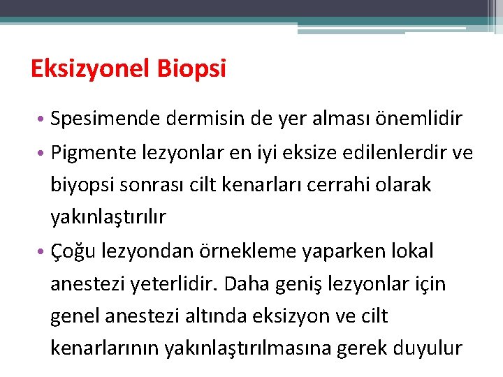 Eksizyonel Biopsi • Spesimende dermisin de yer alması önemlidir • Pigmente lezyonlar en iyi Eksizyonel Biopsi • Spesimende dermisin de yer alması önemlidir • Pigmente lezyonlar en iyi