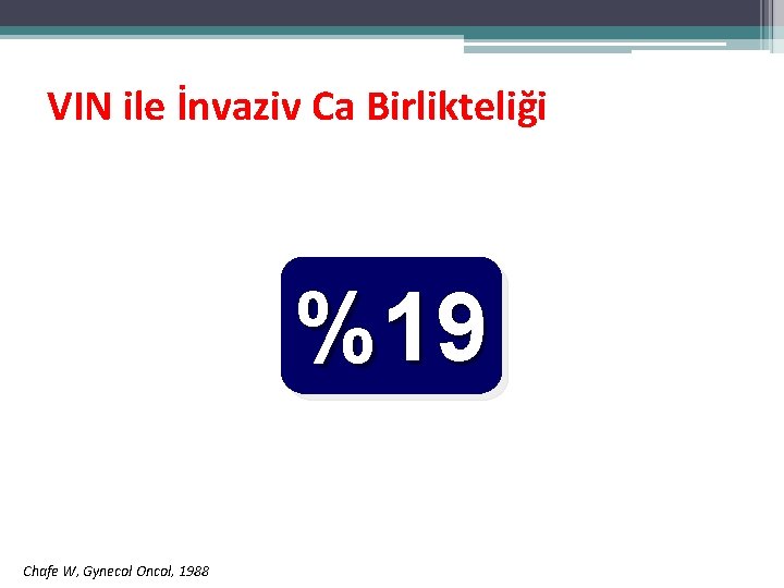 VIN ile İnvaziv Ca Birlikteliği %19 Chafe W, Gynecol Oncol, 1988 VIN ile İnvaziv Ca Birlikteliği %19 Chafe W, Gynecol Oncol, 1988