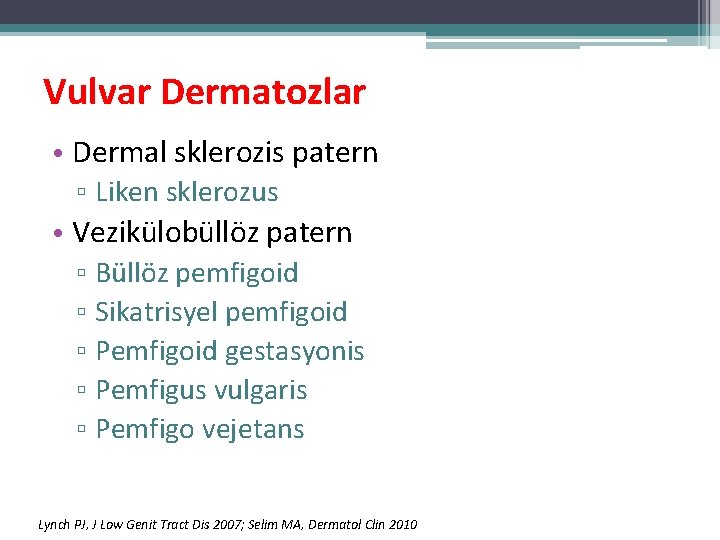 Vulvar Dermatozlar • Dermal sklerozis patern ▫ Liken sklerozus • Vezikülobüllöz patern ▫ Büllöz Vulvar Dermatozlar • Dermal sklerozis patern ▫ Liken sklerozus • Vezikülobüllöz patern ▫ Büllöz