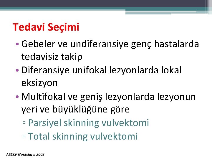Tedavi Seçimi • Gebeler ve undiferansiye genç hastalarda tedavisiz takip • Diferansiye unifokal lezyonlarda Tedavi Seçimi • Gebeler ve undiferansiye genç hastalarda tedavisiz takip • Diferansiye unifokal lezyonlarda