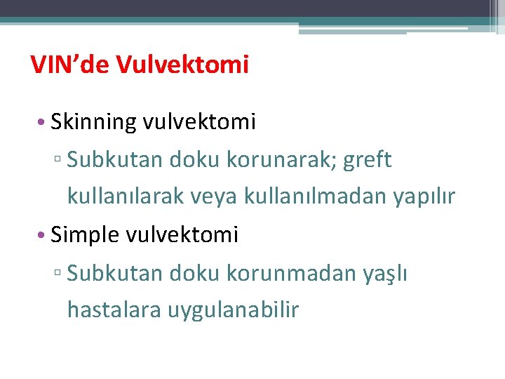 VIN’de Vulvektomi • Skinning vulvektomi ▫ Subkutan doku korunarak; greft kullanılarak veya kullanılmadan yapılır VIN’de Vulvektomi • Skinning vulvektomi ▫ Subkutan doku korunarak; greft kullanılarak veya kullanılmadan yapılır