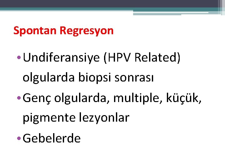 Spontan Regresyon • Undiferansiye (HPV Related) olgularda biopsi sonrası • Genç olgularda, multiple, küçük, Spontan Regresyon • Undiferansiye (HPV Related) olgularda biopsi sonrası • Genç olgularda, multiple, küçük,