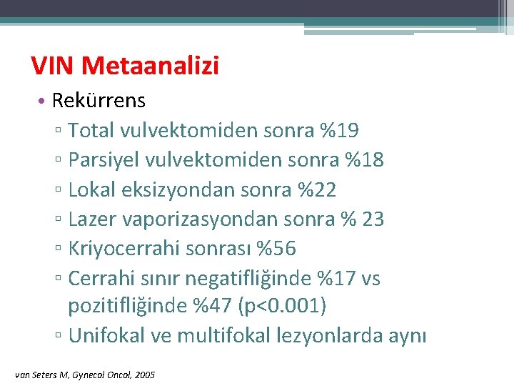 VIN Metaanalizi • Rekürrens ▫ Total vulvektomiden sonra %19 ▫ Parsiyel vulvektomiden sonra %18 VIN Metaanalizi • Rekürrens ▫ Total vulvektomiden sonra %19 ▫ Parsiyel vulvektomiden sonra %18