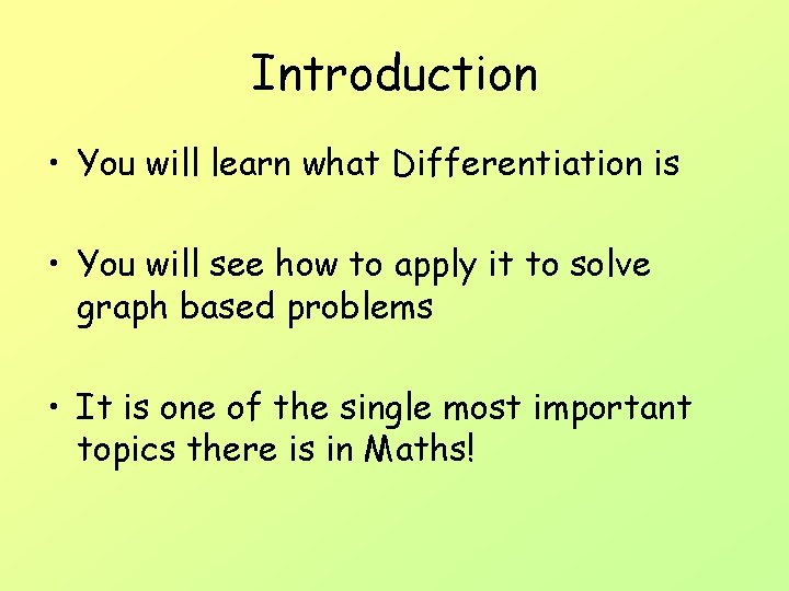 Introduction • You will learn what Differentiation is • You will see how to