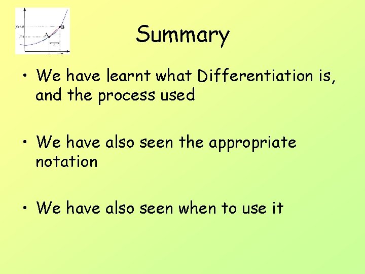 Summary • We have learnt what Differentiation is, and the process used • We