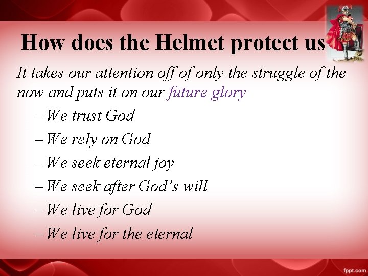 How does the Helmet protect us? It takes our attention off of only the