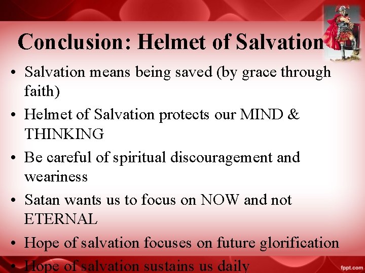 Conclusion: Helmet of Salvation • Salvation means being saved (by grace through faith) •