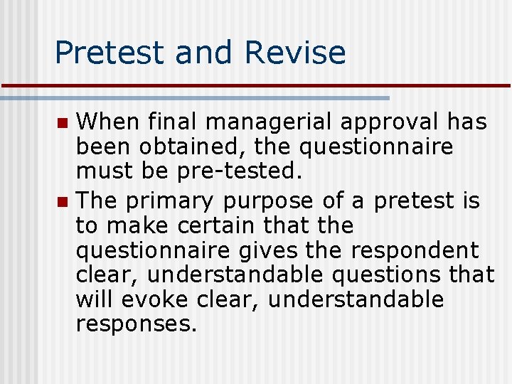 Pretest and Revise When final managerial approval has been obtained, the questionnaire must be
