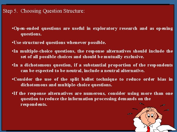 Step 5. Choosing Question Structure: • Open-ended questions are useful in exploratory research and