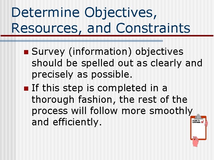 Determine Objectives, Resources, and Constraints Survey (information) objectives should be spelled out as clearly
