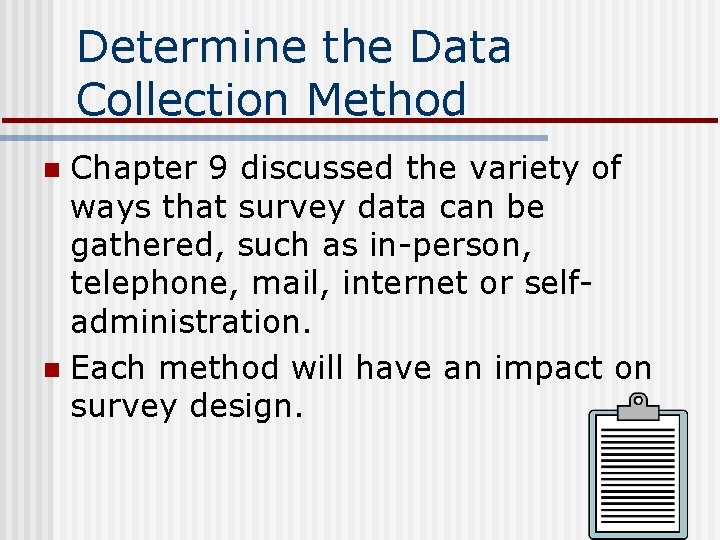 Determine the Data Collection Method Chapter 9 discussed the variety of ways that survey