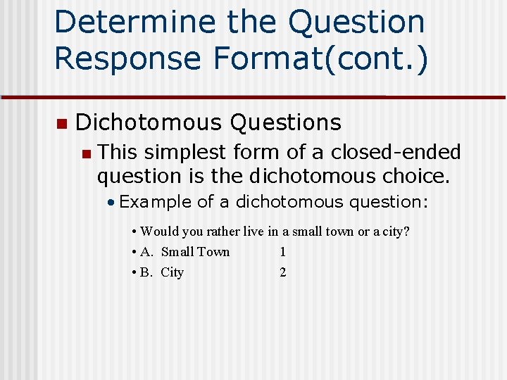 Determine the Question Response Format(cont. ) n Dichotomous Questions n This simplest form of