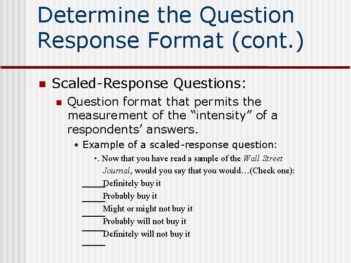 Determine the Question Response Format (cont. ) n Scaled-Response Questions: n Question format that