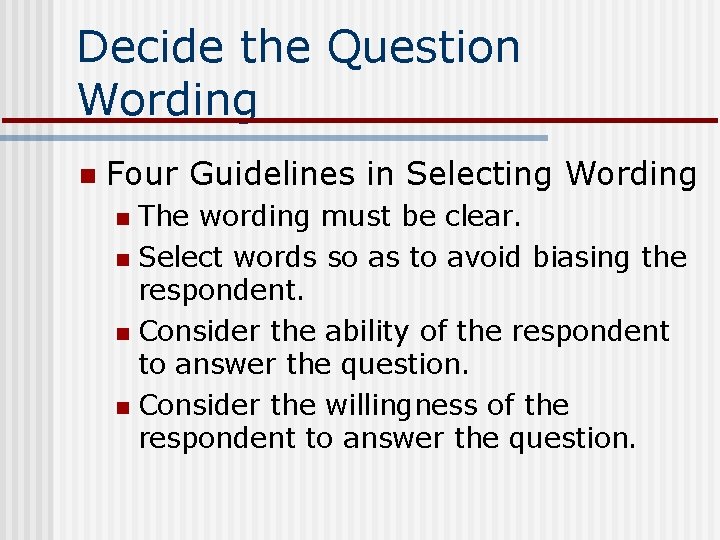 Decide the Question Wording n Four Guidelines in Selecting Wording The wording must be