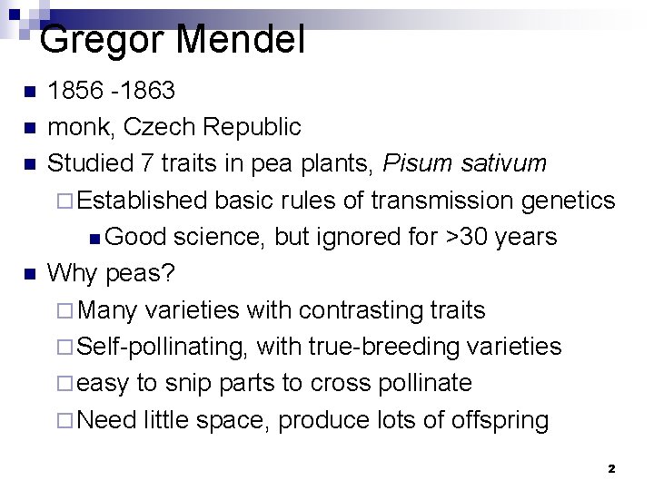 Gregor Mendel n n 1856 -1863 monk, Czech Republic Studied 7 traits in pea