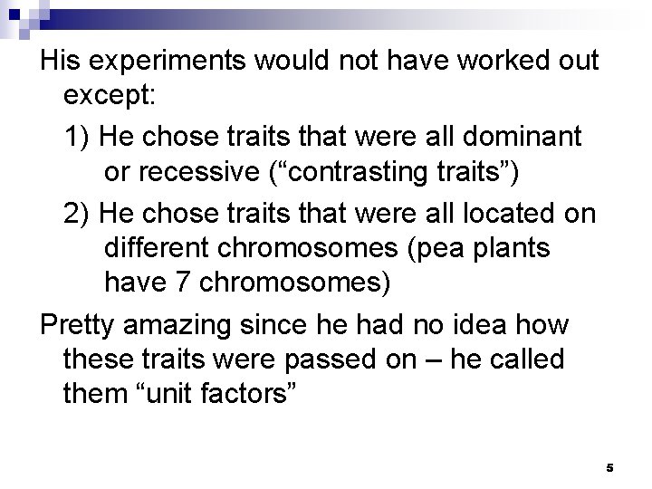 His experiments would not have worked out except: 1) He chose traits that were