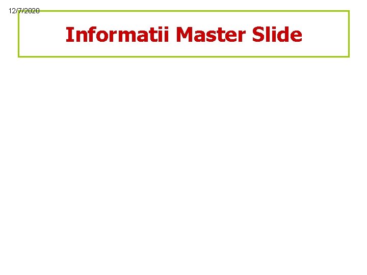 12/7/2020 Informatii Master Slide 