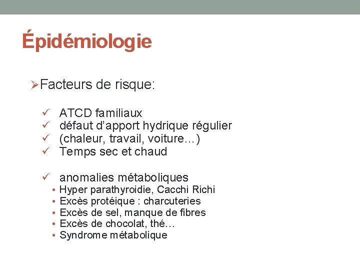 Épidémiologie ØFacteurs de risque: ü ü ATCD familiaux défaut d’apport hydrique régulier (chaleur, travail,