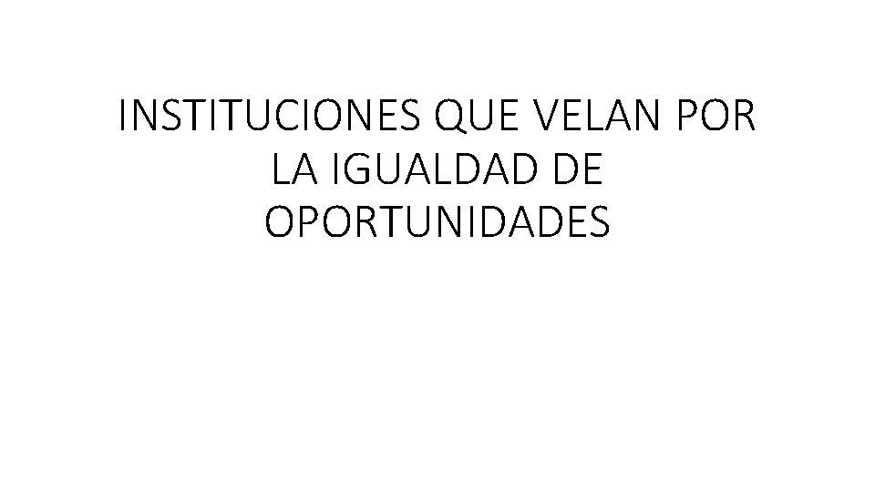 INSTITUCIONES QUE VELAN POR LA IGUALDAD DE OPORTUNIDADES 