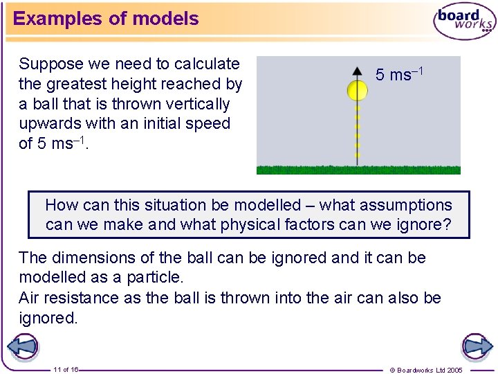 Examples of models Suppose we need to calculate the greatest height reached by a