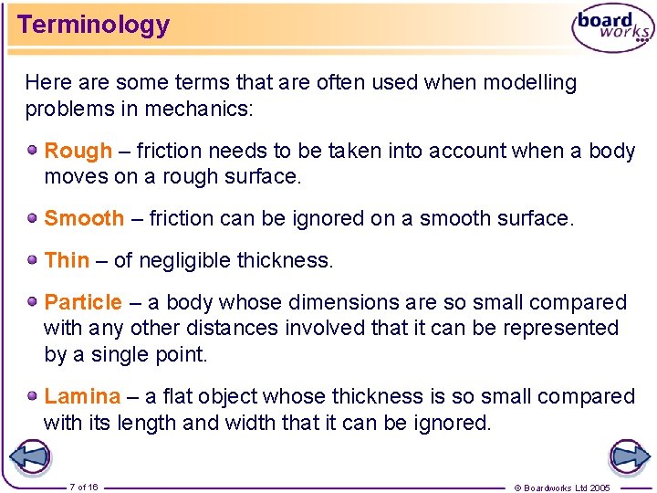 Terminology Here are some terms that are often used when modelling problems in mechanics: