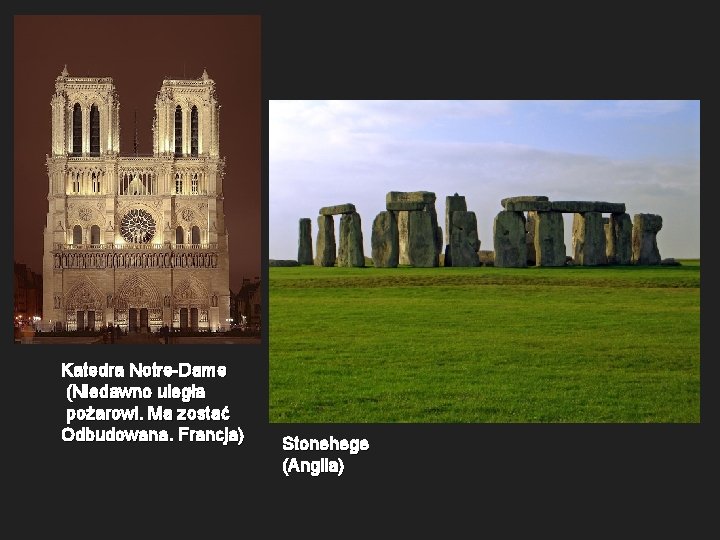 Katedra Notre-Dame (Niedawno uległa pożarowi. Ma zostać Odbudowana. Francja) Stonehege (Anglia) 