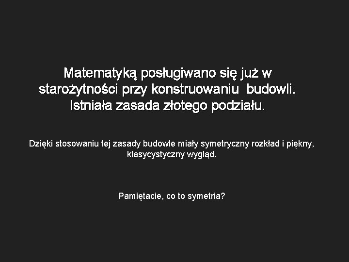 Matematyką posługiwano się już w starożytności przy konstruowaniu budowli. Istniała zasada złotego podziału. Dzięki