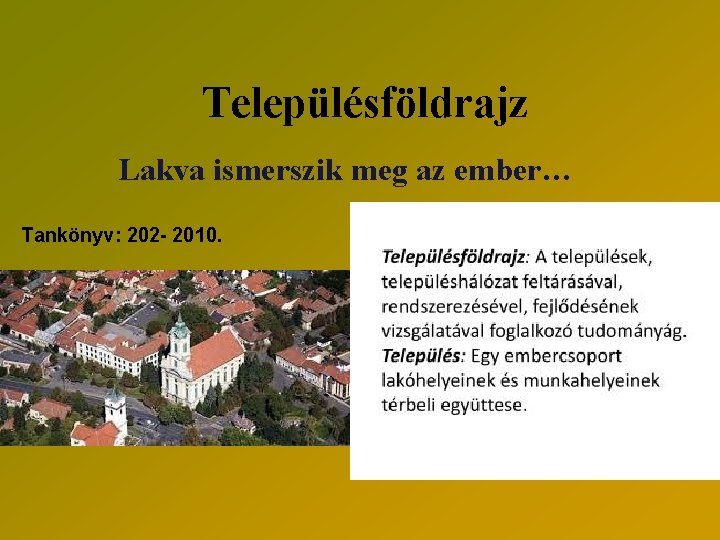 Településföldrajz Lakva ismerszik meg az ember… Tankönyv: 202 - 2010. 