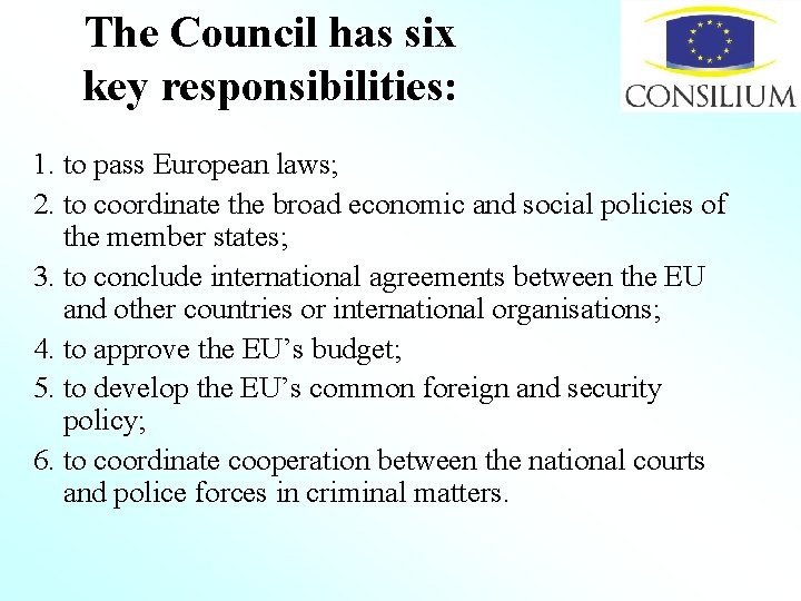 The Council has six key responsibilities: 1. to pass European laws; 2. to coordinate