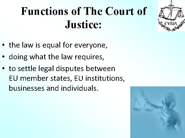 Functions of The Court of Justice: • the law is equal for everyone, •