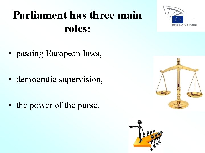 Parliament has three main roles: • passing European laws, • democratic supervision, • the