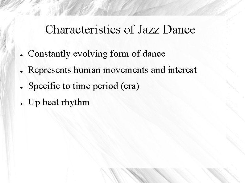 Characteristics of Jazz Dance ● Constantly evolving form of dance ● Represents human movements