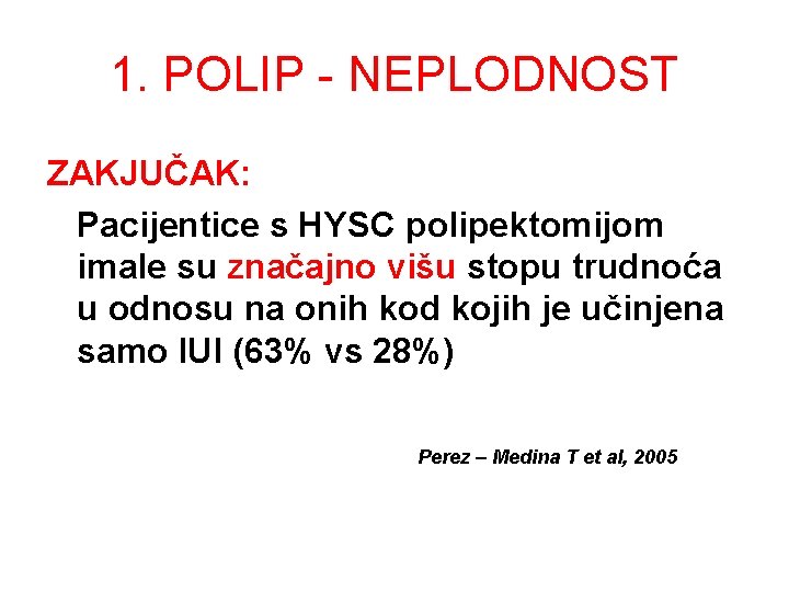 1. POLIP - NEPLODNOST ZAKJUČAK: Pacijentice s HYSC polipektomijom imale su značajno višu stopu 1. POLIP - NEPLODNOST ZAKJUČAK: Pacijentice s HYSC polipektomijom imale su značajno višu stopu