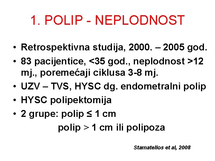 1. POLIP - NEPLODNOST • Retrospektivna studija, 2000. – 2005 god. • 83 pacijentice, 1. POLIP - NEPLODNOST • Retrospektivna studija, 2000. – 2005 god. • 83 pacijentice,