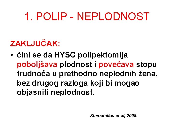 1. POLIP - NEPLODNOST ZAKLJUČAK: • čini se da HYSC polipektomija poboljšava plodnost i 1. POLIP - NEPLODNOST ZAKLJUČAK: • čini se da HYSC polipektomija poboljšava plodnost i