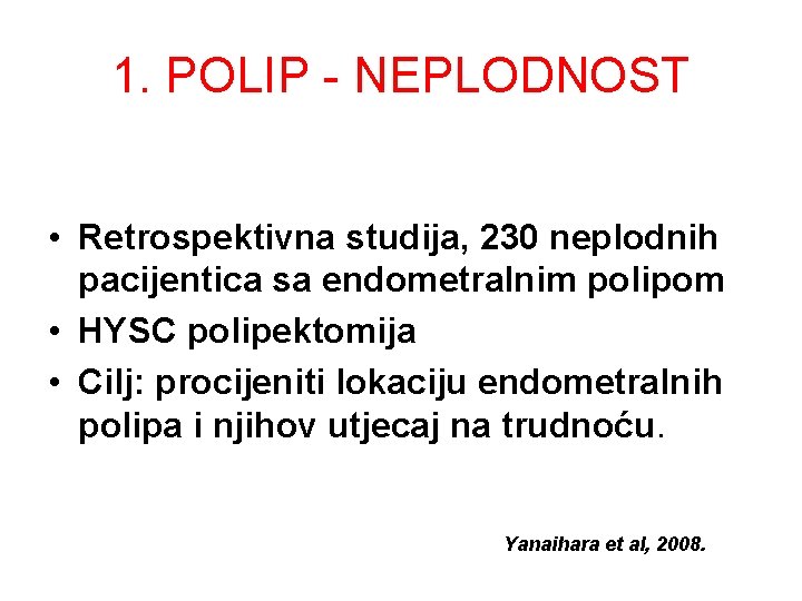 1. POLIP - NEPLODNOST • Retrospektivna studija, 230 neplodnih pacijentica sa endometralnim polipom • 1. POLIP - NEPLODNOST • Retrospektivna studija, 230 neplodnih pacijentica sa endometralnim polipom •