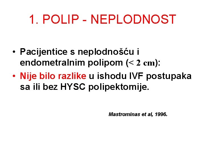 1. POLIP - NEPLODNOST • Pacijentice s neplodnošću i endometralnim polipom (< 2 cm): 1. POLIP - NEPLODNOST • Pacijentice s neplodnošću i endometralnim polipom (< 2 cm):