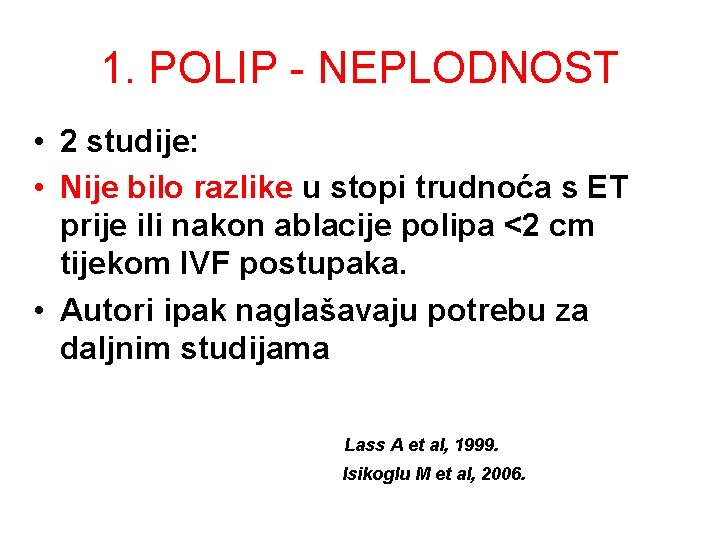 1. POLIP - NEPLODNOST • 2 studije: • Nije bilo razlike u stopi trudnoća 1. POLIP - NEPLODNOST • 2 studije: • Nije bilo razlike u stopi trudnoća