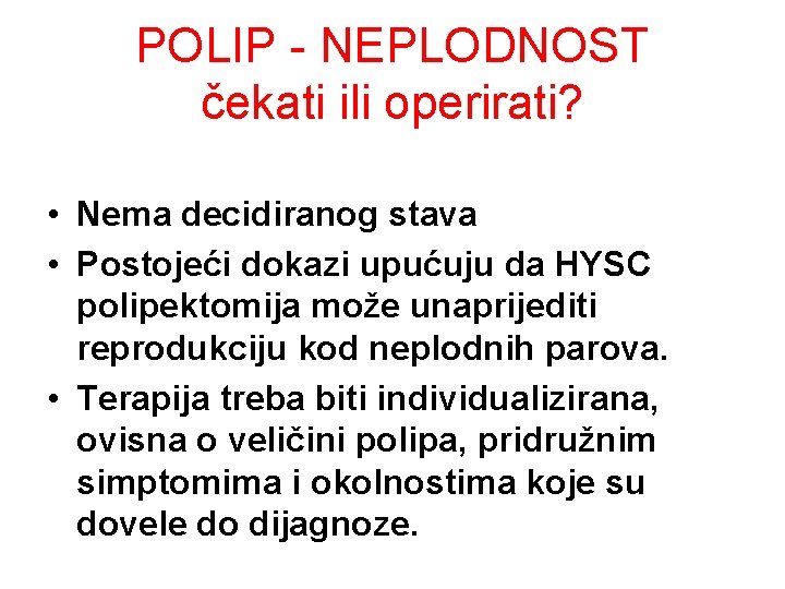 POLIP - NEPLODNOST čekati ili operirati? • Nema decidiranog stava • Postojeći dokazi upućuju POLIP - NEPLODNOST čekati ili operirati? • Nema decidiranog stava • Postojeći dokazi upućuju