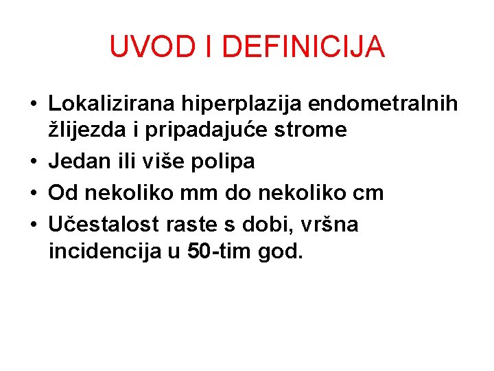 UVOD I DEFINICIJA • Lokalizirana hiperplazija endometralnih žlijezda i pripadajuće strome • Jedan ili UVOD I DEFINICIJA • Lokalizirana hiperplazija endometralnih žlijezda i pripadajuće strome • Jedan ili