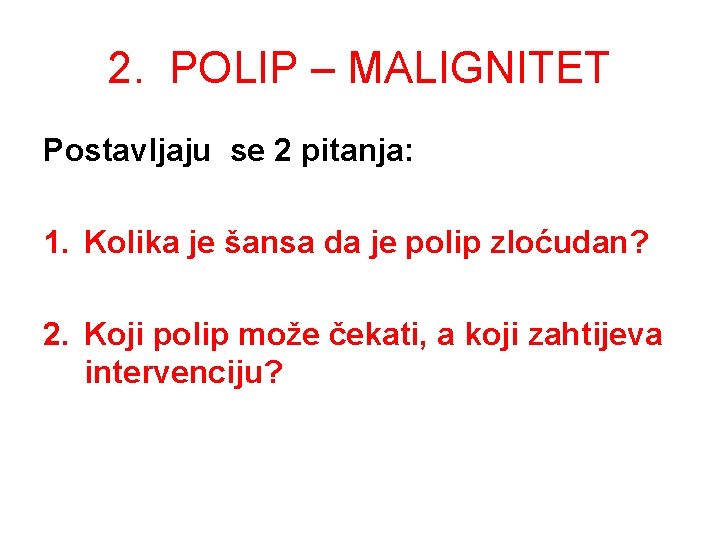 2. POLIP – MALIGNITET Postavljaju se 2 pitanja: 1. Kolika je šansa da je 2. POLIP – MALIGNITET Postavljaju se 2 pitanja: 1. Kolika je šansa da je