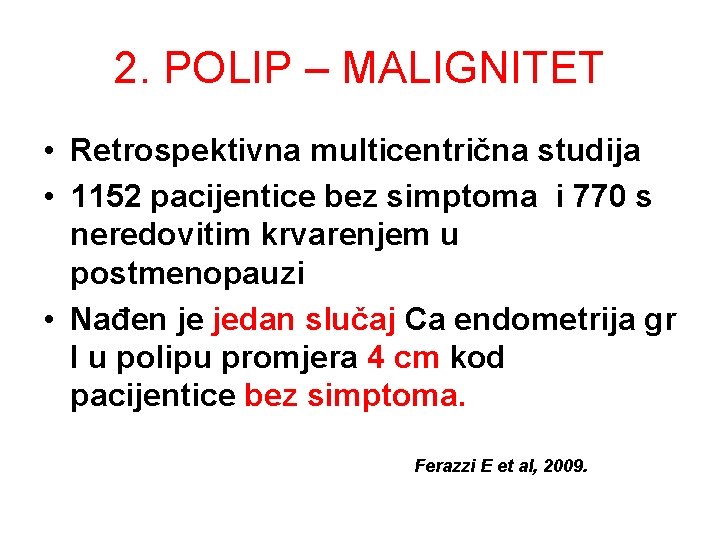 2. POLIP – MALIGNITET • Retrospektivna multicentrična studija • 1152 pacijentice bez simptoma i 2. POLIP – MALIGNITET • Retrospektivna multicentrična studija • 1152 pacijentice bez simptoma i