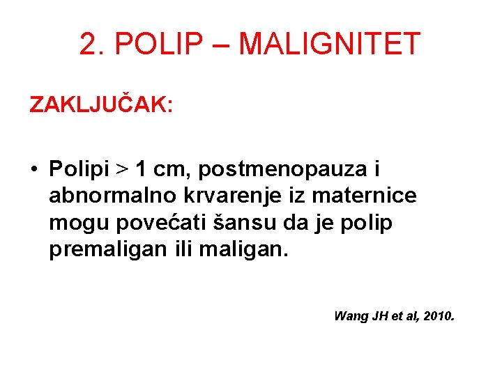2. POLIP – MALIGNITET ZAKLJUČAK: • Polipi > 1 cm, postmenopauza i abnormalno krvarenje 2. POLIP – MALIGNITET ZAKLJUČAK: • Polipi > 1 cm, postmenopauza i abnormalno krvarenje